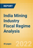 India Mining Industry Fiscal Regime Analysis including Governing Bodies, Regulations, Licensing Fees, Taxes and Royalties, 2022 Update- Product Image