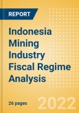 Indonesia Mining Industry Fiscal Regime Analysis including Governing Bodies, Regulations, Licensing Fees, Taxes and Royalties, 2022 Update- Product Image
