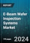 E-Beam Wafer Inspection Systems Market by Component, System, Wafer, Application, End-User - Global Forecast 2025-2030 - Product Image