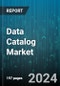 Data Catalog Market by Component, Consumer Type, Enterprise Size, Deployment, End User - Global Forecast 2025-2030 - Product Image