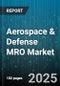Aerospace & Defense MRO Market by Component Type (Airframe, Avionics, Engines), Service Type (Component Repair & Overhaul, Heavy Maintenance, Line Maintenance), Service Provider, End User - Global Forecast 2025-2030 - Product Image