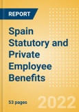 Spain Statutory and Private Employee Benefits (including Social Security) - Insights into Statutory Employee Benefits such as Retirement Benefits, Long-term and Short-term Sickness Benefits, Medical Benefits as well as Other State and Private Benefits, 2022 Update- Product Image