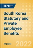 South Korea Statutory and Private Employee Benefits (including Social Security) - Insights into Statutory Employee Benefits such as Retirement Benefits, Long-term and Short-term Sickness Benefits, Medical Benefits as well as Other State and Private Benefits, 2022 Update- Product Image