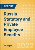 Russia Statutory and Private Employee Benefits (including Social Security) - Insights into Statutory Employee Benefits such as Retirement Benefits, Long-term and Short-term Sickness Benefits, Medical Benefits as well as Other State and Private Benefits, 2022 Update- Product Image