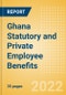 Ghana Statutory and Private Employee Benefits (including Social Security) - Insights into Statutory Employee Benefits such as Retirement Benefits, Long-term and Short-term Sickness Benefits, Medical Benefits as well as Other State and Private Benefits, 2022 Update - Product Thumbnail Image