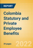 Colombia Statutory and Private Employee Benefits (including Social Security) - Insights into Statutory Employee Benefits such as Retirement Benefits, Long-term and Short-term Sickness Benefits, Medical Benefits as well as Other State and Private Benefits, 2022 Update- Product Image