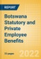 Botswana Statutory and Private Employee Benefits (including Social Security) - Insights into Statutory Employee Benefits such as Retirement Benefits, Long-term and Short-term Sickness Benefits, Medical Benefits as well as Other State and Private Benefits, 2022 Update - Product Thumbnail Image