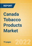 Canada Tobacco Products Market Analysis and Forecast by Product Categories and Segments, Distribution Channel, Competitive Landscape and Consumer Segmentation, 2021-2026- Product Image