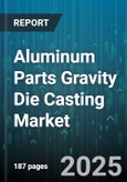Aluminum Parts Gravity Die Casting Market by Product Type, End Use Industry, Alloy, Weight, Sales Channel - Global Forecast to 2030- Product Image