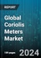 Global Coriolis Meters Market by Fluid Type (Gas, Liquid), End-Users (Chemical, Food & Beverage, Metals & Mining) - Forecast 2024-2030 - Product Thumbnail Image