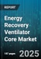 Energy Recovery Ventilator Core Market by Core Design (Counter-Flow Core, Cross-Flow Core), Control Systems (Manual Controls, Smart Controls), Material Type, System Configuration, Pricing Category, Core Shape, Installation Type, Applications - Global Forecast 2025-2030 - Product Image