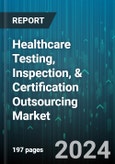 Healthcare Testing, Inspection, & Certification Outsourcing Market by Product, Type, End-use - Global Forecast 2025-2030- Product Image