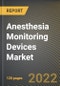 Anesthesia Monitoring Devices Market Research Report by Device Type, End User, Country - North America Forecast to 2027 - Cumulative Impact of COVID-19 - Product Image