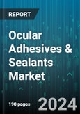 Ocular Adhesives & Sealants Market by Type, Product, Application, End-User - Global Forecast 2025-2030- Product Image