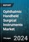 Ophthalmic Handheld Surgical Instruments Market by Product, End use - Global Forecast 2025-2030 - Product Thumbnail Image