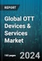 Global OTT Devices & Services Market by Content Type (Text & Images, Video, Voice Over Internet Protocol), Device Type (Streaming Media Players, Streaming Sticks), Deployment, Platform, Revenue Source, Application, End-User - Forecast 2024-2030 - Product Image