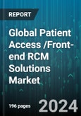 Global Patient Access /Front-end RCM Solutions Market by Product & Service (Services, Software), Deployment (On-Premise Solutions, Web & Cloud-Based Solutions), End-User - Forecast 2024-2030- Product Image