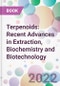 Terpenoids: Recent Advances in Extraction, Biochemistry and Biotechnology - Product Image