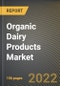 Organic Dairy Products Market Research Report by Type, Packaging Type, Distribution Channel, Country - North America Forecast to 2027 - Cumulative Impact of COVID-19 - Product Image