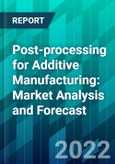 Post-processing for Additive Manufacturing: Market Analysis and Forecast- Product Image