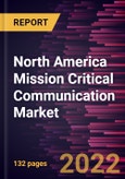 North America Mission Critical Communication Market Forecast to 2028 - COVID-19 Impact and Regional Analysis By Component, Technology, and Vertical- Product Image