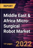 Middle East & Africa Micro-Surgical Robot Market Forecast to 2028 - COVID-19 Impact and Regional Analysis - by Component, Application, and End User- Product Image