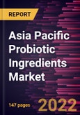 Asia Pacific Probiotic Ingredients Market Forecast to 2028 - COVID-19 Impact and Regional Analysis - by Type and Application- Product Image