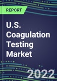 2022 U.S. Coagulation Testing Market - Analyzers and Consumables - Supplier Shares, Segment Volume and Sales Forecasts for over 40 Assays, Opportunities- Product Image