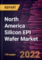 North America Silicon EPI Wafer Market Forecast to 2028 - COVID-19 Impact and Regional Analysis - Wafer Size, Application, End User, and Type - Product Image