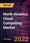 North America Cloud Computing Market Forecast to 2028 - COVID-19 Impact and Regional Analysis - by Service Model, and Industry Verticals - Product Image