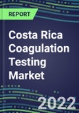 2022 Costa Rica Coagulation Testing Market - Analyzers and Consumables - Supplier Shares, Segment Volume and Sales Forecasts for over 40 Assays, Opportunities- Product Image
