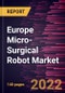 Europe Micro-Surgical Robot Market Forecast to 2028 - COVID-19 Impact and Regional Analysis - by Component, Application, and End User - Product Thumbnail Image