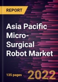 Asia Pacific Micro-Surgical Robot Market Forecast to 2028 - COVID-19 Impact and Regional Analysis - by Component, Application, and End User- Product Image