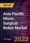 Asia Pacific Micro-Surgical Robot Market Forecast to 2028 - COVID-19 Impact and Regional Analysis - by Component, Application, and End User - Product Thumbnail Image