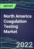 2022 North America Coagulation Testing Market - Analyzers and Consumables - Supplier Shares, Segment Volume and Sales Forecasts for over 40 Assays, Opportunities in the US, Canada, Mexico- Product Image