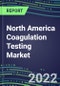 2022 North America Coagulation Testing Market - Analyzers and Consumables - Supplier Shares, Segment Volume and Sales Forecasts for over 40 Assays, Opportunities in the US, Canada, Mexico - Product Image