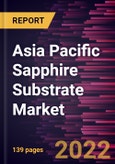 Asia Pacific Sapphire Substrate Market Forecast to 2028 - COVID-19 Impact and Regional Analysis - by Wafer Diameter and Application [LED, RFIC Application, Laser Diode, Silicon on Sapphire IC, and Others]- Product Image