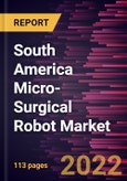 South America Micro-Surgical Robot Market Forecast to 2028 - COVID-19 Impact and Regional Analysis - by Component, Application, and End User- Product Image