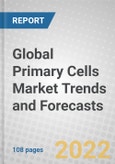 Global Primary Cells Market Trends and Forecasts- Product Image