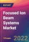 Focused Ion Beam (FIB) Systems Market Size, Market Share, Application Analysis, Regional Outlook, Growth Trends, Key Players, Competitive Strategies and Forecasts, 2022 To 2030 - Product Image