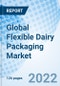 Global Flexible Dairy Packaging Market Size, Trends and Growth Opportunity, By Type, Raw Material, Application, By Region and Forecast to 2027 - Product Image
