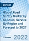 Global Road Safety Market by Solution, Service By Region and Forecast to 2027 - Product Image