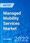 Managed Mobility Services Market, By Function, By Deployment, By End-User Industry, By Geography - Size, Share, Outlook, and Opportunity Analysis, 2022 - 2030 - Product Image