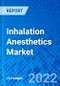 Inhalation Anesthetics Market, By Type, By End-User, and By Geography - Size, Share, Outlook, and Opportunity Analysis, 2022 - 2028 - Product Image
