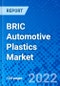 BRIC Automotive Plastics Market, by Product Type, by Application, by Vehicle Type, by Distribution Channel, and by Country - Size, Share, Outlook, and Opportunity Analysis, 2022 - 2030 - Product Image