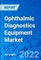 Ophthalmic Diagnostics Equipment Market, by Product Type, by End User, and by Region - Size, Share, Outlook, and Opportunity Analysis, 2022 - 2030 - Product Image