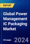 Global Power Management IC Packaging Market (2023-2028) by Type, Solution, Applications, and Geography, Competitive Analysis, Impact of Covid-19, Impact of Economic Slowdown & Impending Recession with Ansoff Analysis - Product Image
