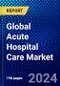Global Acute Hospital Care Market (2022-2027) by Medical Condition, Facility Type, Services, and Geography, Competitive Analysis and the Impact of Covid-19 with Ansoff Analysis - Product Image