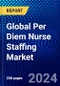 Global Per Diem Nurse Staffing Market (2022-2027) by Services, End-Users, and Geography, Competitive Analysis and the Impact of Covid-19 with Ansoff Analysis - Product Image