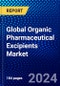 Global Organic Pharmaceutical Excipients Market (2023-2028) Competitive Analysis, Impact of Covid-19, Impact of Economic Slowdown & Impending Recession, Ansoff Analysis - Product Image